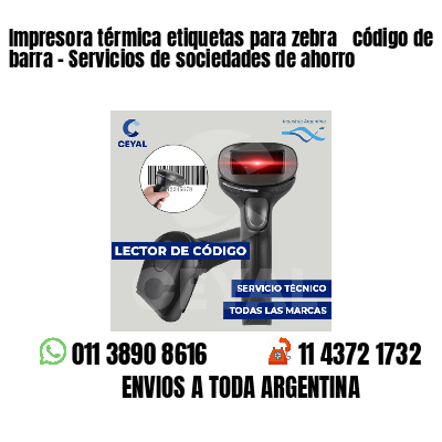 Impresora térmica etiquetas para zebra  código de barra - Servicios de sociedades de ahorro